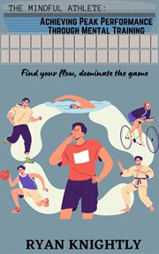 The Mindful Athlete : Achieving Peak Performance Through Mental Training cover image cdn