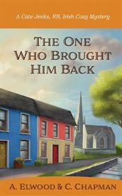 The One Who Brought Him Back : Cate Jenks, RN, Irish Cozy Mysteries cover image cdn