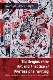 The Origins of the Art and Practice of Professional Writing : The Written Word as a Tool for Social Justice Then and Now. SUNY series, Studies in Technical Communication cover image cdn