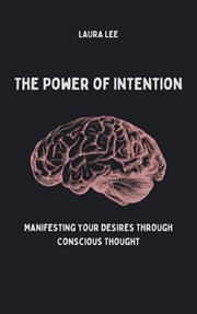 The Power of Intention Manifesting Your Desires Through Conscious Thought cover image cdn