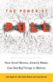 The Power of Pull : How Small Moves, Smartly Made, Can Set Big Things in Motion cover image cdn