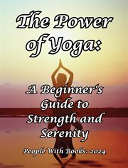 The Power of Yoga : A Beginner's Guide to Strength and Serenity cover image cdn