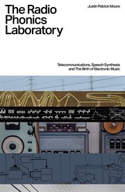 The Radio Phonics Laboratory : Telecommunications, Speech Synthesis, and the Birth of Electronic M cover image cdn