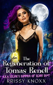 The Regeneration of Tomas Renell : (a.k.a. Sylvie's Summer of Scary SH*T) cover image cdn