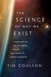 The Science of Why We Exist : A History of the Universe from the Big Bang to Consciousness cover image cdn