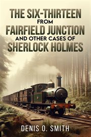 The Six-Thirteen From Fairfield Junction and Other Cases of Sherlock Holmes cover image cdn