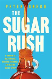 The Sugar Rush : A Memoir of Wild Dreams, Budding Bromance, and Making Maple Syrup cover image cdn