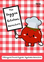 The Veggie Kitchen Adventure : A Bilingual French-English Vegetable Adventure. The Veggie Kitchen Adventure: A Bilingual French-English Vegetable Adventure cover image cdn