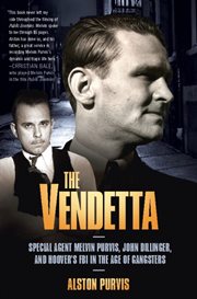 The Vendetta : Special Agent Melvin Purvis, John Dillinger, and Hoover's FBI in the Age of Gangsters cover image cdn