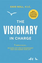 The Visionary in Charge : 7 Simple Rules... Because Just One Extraordinary Idea Can Change Your Life cover image cdn