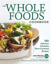 The Whole Foods Cookbook : 120 Delicious and Healthy Plant-Centered Recipes cover image cdn