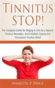Tinnitus Stop! : The Complete Guide on Ringing in the Ears, Natural Tinnitus Remedies, and a Holi cover image cdn