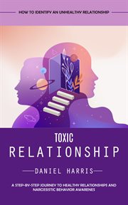 Toxic Relationship : How to Identify an Unhealthy Relationship (A Step-by-step Journey to Healthy Relationships and Narci cover image cdn