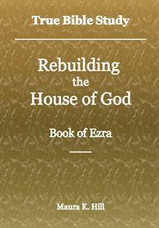 True Bible Study : Rebuilding the House of God. Book of Ezra cover image cdn