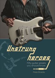 Unstrung Heroes : Fifty Guitar Greats You Should Know cover image cdn