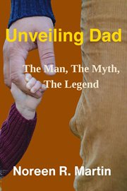 Unveiling Dad : The Man, the Myth, the Legend cover image cdn