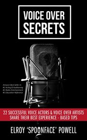 Voice Over Secrets : 22 Successful Voice Actors & Voice Over Artists Share Their Best Experience-base cover image cdn