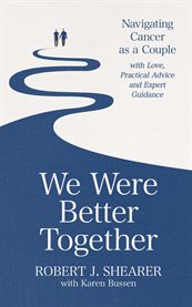 We Were Better Together : Navigating Cancer as a Couple with Love, Practical Advice and Expert Guidance cover image cdn