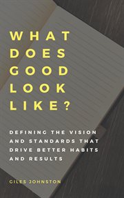 What Does Good Look Like? (Defining the Vision and Standards that Drive Better Habits and Results) cover image cdn