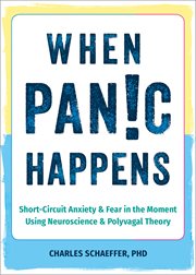 When Panic Happens : Short-Circuit Anxiety and Fear in the Moment Using Neuroscience and Polyvagal Theory cover image cdn