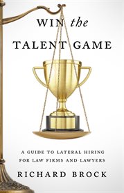 Win the talent game : a guide to lateral hiring for law firms and lawyers cover image cdn