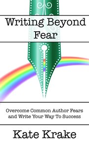 Writing beyond fear : overcome common author fears and write your way to success cover image cdn