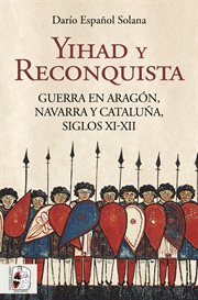 Yihad y Reconquista : Guerra en Aragón, Navarra y Cataluña, siglos XI-XII cover image cdn