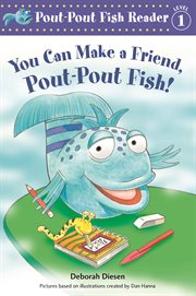You Can Make a Friend, Pout-Pout Fish! : Pout-Pout Fish cover image cdn