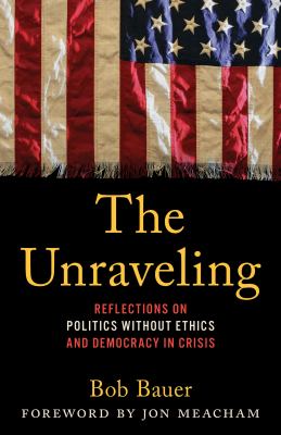 The unraveling : reflections on politics without ethics and democracy in crisis  cover image cdn