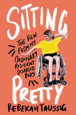 Sitting pretty : the view from my ordinary resilient disabled body  cover image cdn
