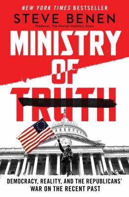 Ministry of truth : democracy, reality, and the Republicans' war on the recent past  cover image cdn