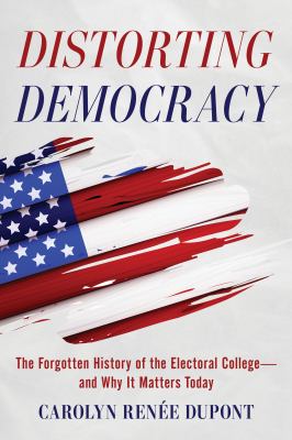 Distorting democracy : the forgotten history of the Electoral College--and why it matters today  cover image cdn