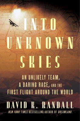 Into unknown skies : an unlikely team, a daring race, and the first flight around the world  cover image cdn
