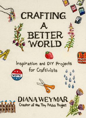 Crafting a better world : inspiration and DIY projects for craftivists  cover image cdn