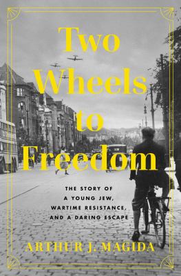 Two wheels to freedom : the story of a young Jew, wartime resistance, and a daring escape  cover image cdn