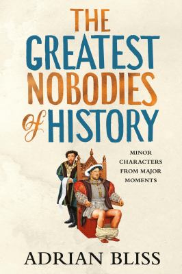 The greatest nobodies of history : minor characters from major moments  cover image cdn