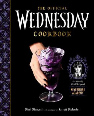 The official Wednesday cookbook : the woefully weird recipes of Nevermore Academy  cover image cdn