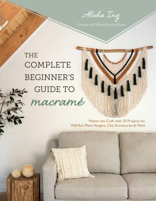 The complete beginner's guide to macramé : master the craft with 20 projects for wall art, plant hangers, chic accessories & more  cover image cdn