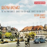 Bacewicz : Two Piano Quintets, Quartet For Four Violins & Quartet For Four Cellos cover image cdn