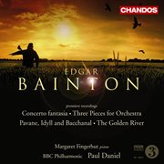 Bainton : Three Pieces, Pavane, Idyll And Bacchanal, Golden River & Concerto Fantasia cover image cdn