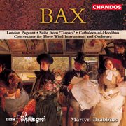 Bax : London Pageant, Concertant For Three Wind Instruments And Orchestra, Tamara Suite & Cathalee... cover image cdn