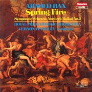 Bax : Spring Fire, Symphonic Scherzo & Northern Ballad No. 2 cover image cdn