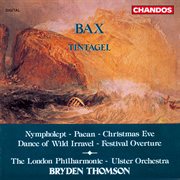 Bax : Tintagel, Paean, Festival Overture, Christmas Eve, Dance Of Wild Irravel & Nympholept cover image cdn