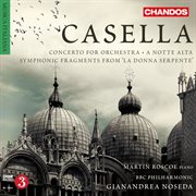 Casella : Concerto For Orchestra, A Notte Alta & Symphonic Fragments From La Donna Serpente cover image cdn