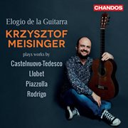 Elogio De La Guitarra, Krzysztof Meisinger Plays Works By Castelnuovo-Tedesco, Llobet, Piazzolla ... cover image cdn