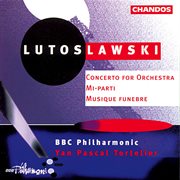 Lutosławski : Concerto For Orchestra, Musique Funébre & Mi-Parti cover image cdn