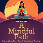 A mindful path : exploring inner peace through yoga's ancient teachings cover image cdn