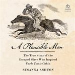 A Plausible Man : The True Story of the Escaped Slave Who Inspired Uncle Tom's Cabin cover image cdn