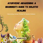 Ayurvedic Awakening : A Beginner's Guide to Holistic Healing cover image cdn