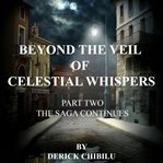 Beyond the Veil of Celestial Whispers : The Saga Continues. Part Two cover image cdn
